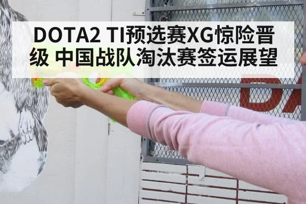 DOTA2 TI预选赛XG惊险晋级 中国战队淘汰赛签运展望