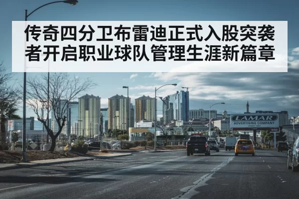 传奇四分卫布雷迪正式入股突袭者开启职业球队管理生涯新篇章